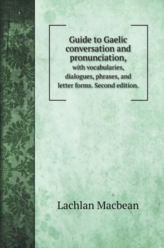 Hardcover Guide to Gaelic conversation and pronunciation,: with vocabularies, dialogues, phrases, and letter forms. Second edition. Book