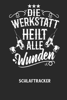 DIE WERKSTATT HEILT ALLE WUNDEN - Schlaftracker: Arbeitsbuch, um deinen Schlafrhythmus zu dokumentieren und zu verstehen bzw. zu optimieren!