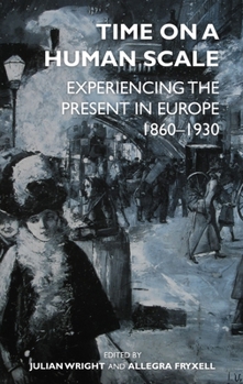 Hardcover Time on a Human Scale: Experiencing the Present in Europe, 1860-1930 Book