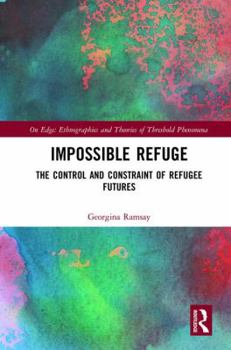 Hardcover Impossible Refuge: The Control and Constraint of Refugee Futures Book