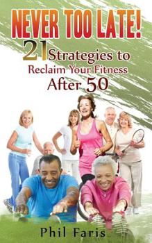 Paperback Never Too Late!: 21 Strategies to Reclaim Your Fitness After 50 Book