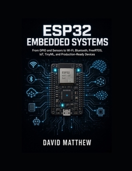 Paperback ESP32 Embedded Systems: From GPIO and Sensors to Wi-Fi, Bluetooth, FreeRTOS, IoT, TinyML, and Production-Ready Devices Book