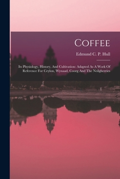 Paperback Coffee: Its Physiology, History, And Cultivation: Adapted As A Work Of Reference For Ceylon, Wynaad, Coorg And The Neilgherrie Book