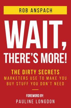 Paperback Wait, There's More: The Dirty Secrets Marketers Use to Make You Buy Stuff You Don’t Need. Book