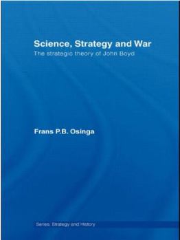 Science, Strategy and War: The Strategic Theory of John Boyd - Book  of the Strategy and History