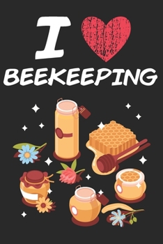 I Love Beekeeping: A Classic Hobby or Passion Journal / Notebook / Diary. Perfect Gift for Birthday or Chirstmas Gift, Better then a Card.