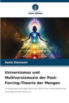Universismus und Multiversismusin der Post-Forcing-Theorie der Mengen (German Edition)
