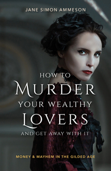 Paperback How to Murder Your Wealthy Lovers and Get Away with It: Money & Mayhem in the Gilded Age Book