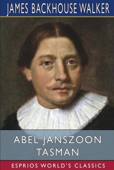 Paperback Abel Janszoon Tasman (Esprios Classics): His Life and Voyages, and The Discovery of Van Diemen's Land in 1642 Book