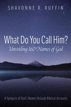 Paperback What Do You Call Him? Unveiling 160 Names of God: A Synopsis of God's Names Through Biblical Accounts Book