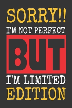 SORRY!! I'M NOT PERFECT BUT I'M LIMITED EDITION: Super Blank Lined Journal Notebook Gag gift  motivational gifts Writing diaries for your friends, family, sister's, brothers Birthday gift.