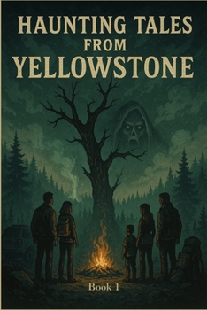 Paperback Haunting Tales from Yellowstone: A Chilling Dual-Family Horror Set in America's Most Mysterious National Park (The Yellowstone Horrors: Part 1) Book