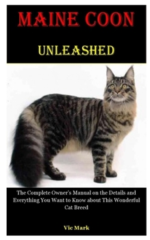 Paperback Maine Coon Unleashed: The Complete Owner's Manual on the Details and Everything You Want to Know about This Wonderful Cat Breed Book