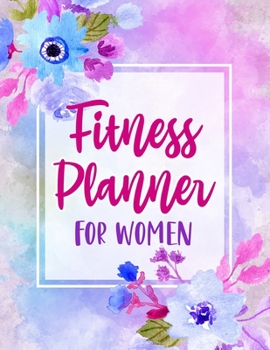 Fitness Planner for Women: Fitness and Wellness Logbook - Notebook for Weight Loss - Daily Food and Exercise Journal - Meal and Activity Tracker - ... Cover Design (Fitness and Wellness Planner)