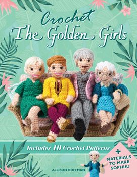 Misc. Supplies Crochet the Golden Girls: Includes 10 Crochet Patterns and Materials to Make Sophia Book