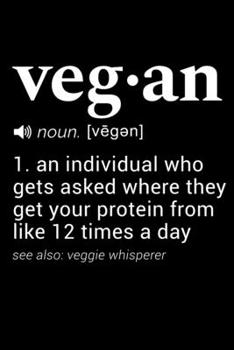 Vegan (noun. [vegen]) 1. an individual who gets asked where they get their protein from like 12 times a day.  (see also: veggie whisperer): 110 Page, Wide Ruled 6” x 9” Blank Lined Journal