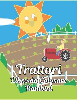 Trattori Bambini Libro da Colorare: libro da colorare per bambini Il meraviglioso mondo del trattore pi? bello del mondo, un'ampia variet? di bellissi