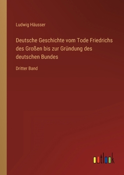 Paperback Deutsche Geschichte vom Tode Friedrichs des Großen bis zur Gründung des deutschen Bundes: Dritter Band [German] Book
