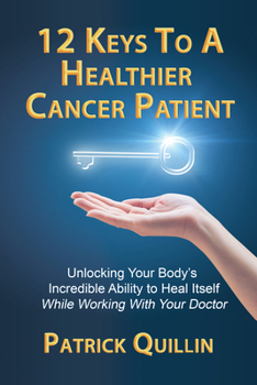 Paperback 12 Keys to a Healthier Cancer Patient: Unlocking Your Body's Incredible Ability to Heal Itself While Working with Your Doctor Book