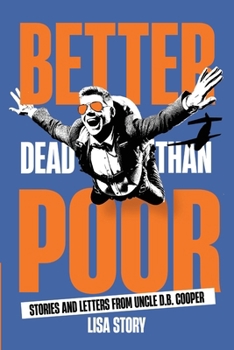 Better Dead Than Poor: Stories and Letters from Uncle D.B. Cooper