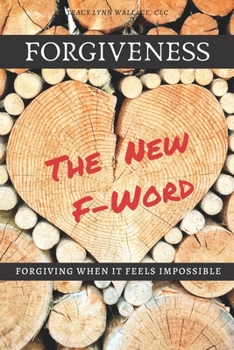 Forgiveness the New F*word: Forgiving When It Feels Impossible