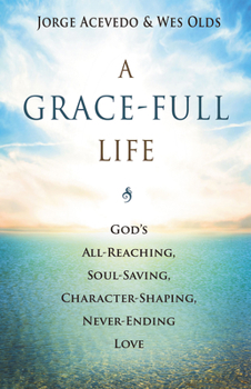 Paperback A Grace-Full Life: God's All-Reaching, Soul-Saving, Character-Shaping, Never-Ending Love Book
