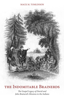 The Indomitable Brainerds: The Gospel Legacy of David and John Brainerd’s Mission to the Indians