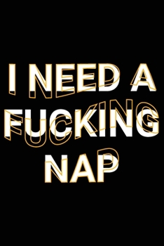 I Need A Fucking Nap: Sarcastic Naps Lover Saying Joke Blank Lined Paper Notebook
