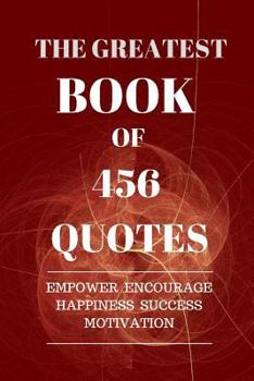 Paperback The Greatest Book Of 456 Quotes: Empower Encourage Happiness Success Motivation:152 Pages 6x9 Inches Book