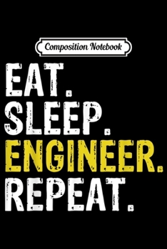 Composition Notebook: Eat Sleep Engineer Repeat Gift  Journal/Notebook Blank Lined Ruled 6x9 100 Pages