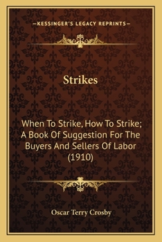 Strikes: When To Strike, How To Strike; A Book Of Suggestion For The Buyers And Sellers Of Labor
