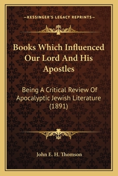Books Which Influenced Our Lord And His Apostles: Being A Critical Review Of Apocalyptic Jewish Literature