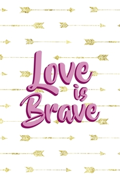 Paperback Love Is Brave: Notebook Journal Composition Blank Lined Diary Notepad 120 Pages Paperback Golden Arrow Brave Book