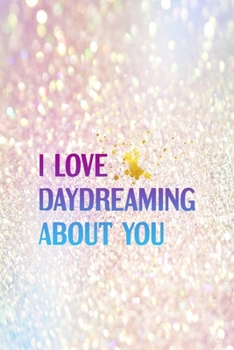 Paperback I Love Daydreaming About You: Notebook Journal Composition Blank Lined Diary Notepad 120 Pages Paperback Pink Glitter Day Dream Book