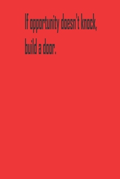 Paperback If opportunity doesn't knock, build a door.: A Tool For You To Write Those Crazy Ideas Down And Make Sure They Become Real. Book