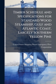 Timber Schedule and Specifications for Standard Wood Steamship, Gulf and Atlantic Coast, Largely Southern Yellow Pine