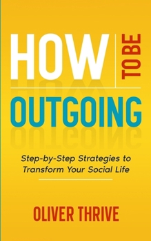 Paperback How to Be Outgoing: Step-by-Step Strategies to Transform Your Social Life Book