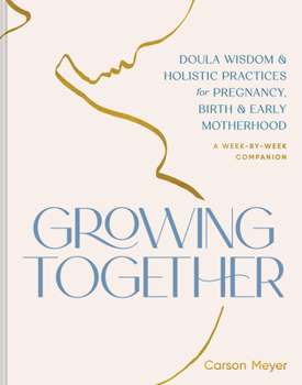 Paperback Growing Together: Doula Wisdom & Holistic Practices for Pregnancy, Birth & Early Motherhood Book