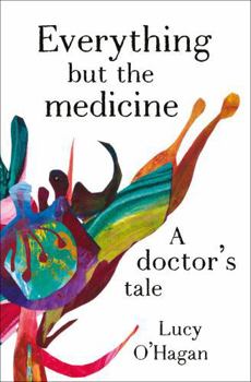 Paperback Everything But the Medicine: A Doctor's Tale Book