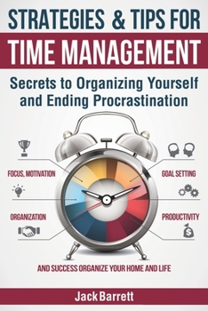 Paperback Strategies and Tips for Time Management: Secrets to Organizing Yourself and Ending Procrastination (Focus, Motivation, Organization, Goal Setting, Pro Book