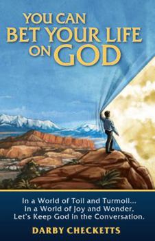 Hardcover You Can Bet Your Life on God: In a World of Toil and Turmoil...in a World of Joy and Wonder, Let's Keep God in the Conversation Book