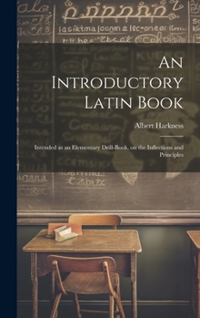 Hardcover An Introductory Latin Book: Intended as an Elementary Drill-book, on the Inflections and Principles Book