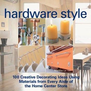 Hardcover Hardware Style: 100 Creative Decorating Ideas Using Materials from Every Aisle of the Home Center Store Book