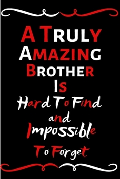 Paperback A Truly Amazing Brother Is Hard To Find And Impossible To Forget: Funny Notebook/Journal For Women/Men/Brother/Friends/Appreciation Gift For Employees Book