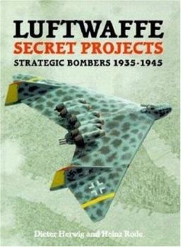 Luftwaffe Secret Projects: Strategic Bombers 1935-1945 - Book  of the Luftwaffe Secret Projects