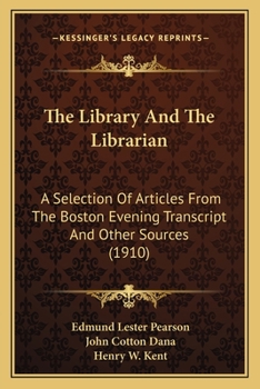 Paperback The Library And The Librarian: A Selection Of Articles From The Boston Evening Transcript And Other Sources (1910) Book