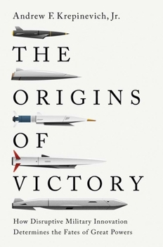 Hardcover The Origins of Victory: How Disruptive Military Innovation Determines the Fates of Great Powers Book