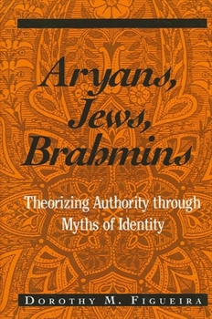 Aryans, Jews, Brahmins: Theorizing Authority Through Myths of Identity