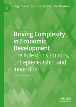 Hardcover Driving Complexity in Economic Development: The Role of Institutions, Entrepreneurship, and Innovation Book