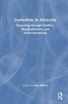 Hardcover Journalism in Adversity: Reporting Through Conflict, Marginalization, and Authoritarianism Book